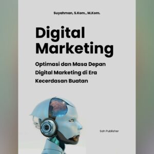 Digital Marketing: Optimasi dan Masa Depan Digital Marketing di Era Kecerdasan Buatan